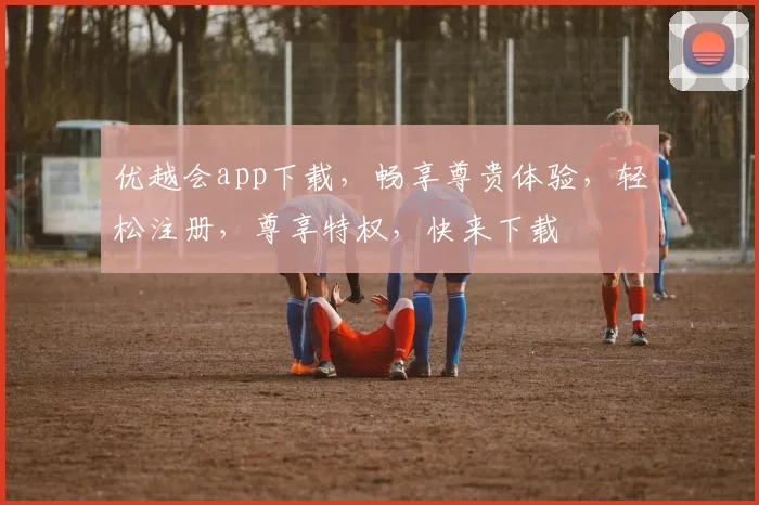 优越会app下载，畅享尊贵体验，轻松注册，尊享特权，快来下载